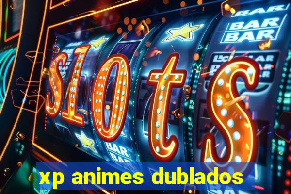 xp animes dublados